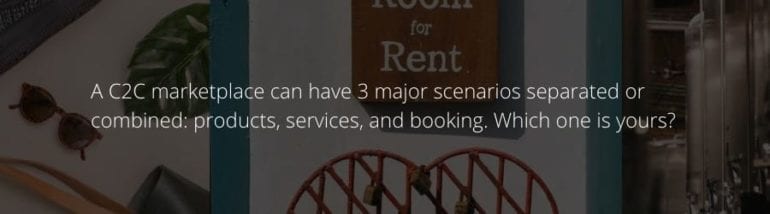 A C2C marketplace can have 3 major scenarios separated or combined: products, services and booking.